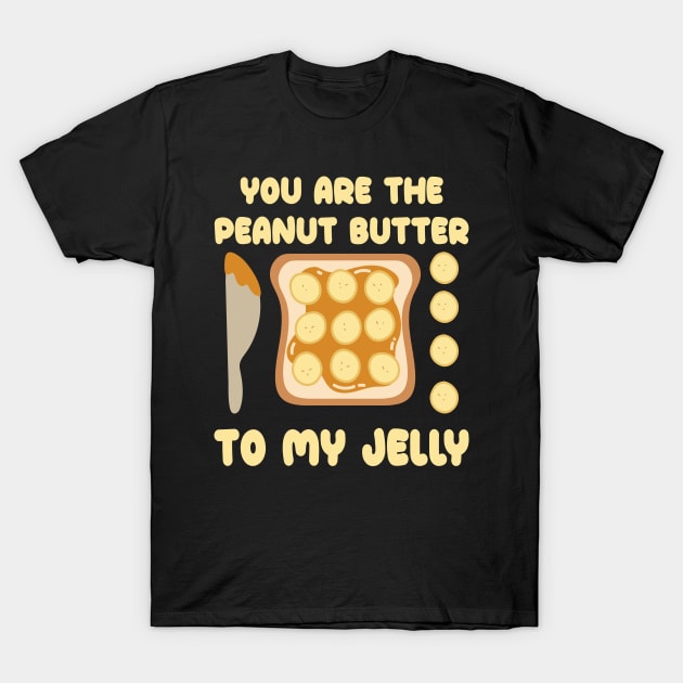 You Are the Peanut Butter to My Jelly (National Peanut Butter and Jelly Day Tee) T-Shirt by chems eddine